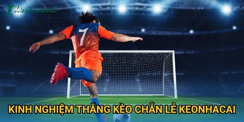 Kinh nghiệm thắng kèo chẵn lẻ Keonhacai