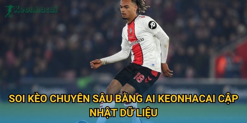 Soi kèo chuyên sâu bằng AI Keonhacai cập nhật dữ liệu