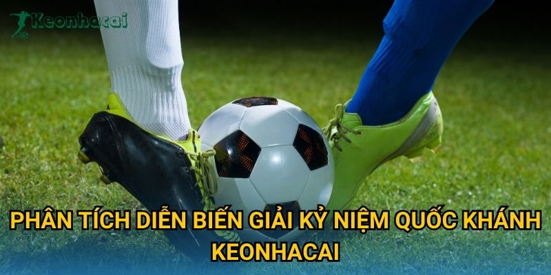 Phân tích diễn biến Giải kỷ niệm Quốc khánh Keonhacai