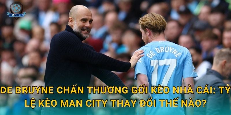 De Bruyne chấn thương gối nghiêm trọng – Kèo nhà cái cập nhật kèo Man City ngay lập tức 2 De Bruyne chấn thương gối Kèo nhà cái: Tỷ lệ kèo Man City thay đổi thế nào?